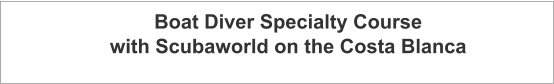 Boat Diver Specialty Course with Scubaworld on the Costa Blanca
