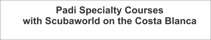 Padi Specialty Courses with Scubaworld on the Costa Blanca