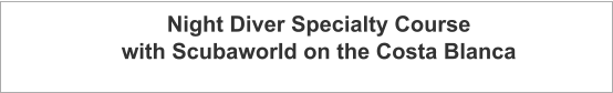 Night Diver Specialty Course with Scubaworld on the Costa Blanca