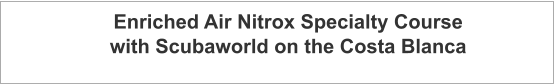 Enriched Air Nitrox Specialty Course with Scubaworld on the Costa Blanca