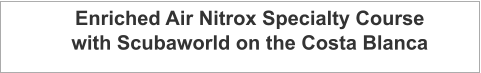 Enriched Air Nitrox Specialty Course with Scubaworld on the Costa Blanca