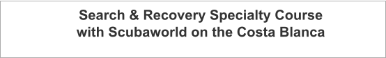 Search & Recovery Specialty Course with Scubaworld on the Costa Blanca