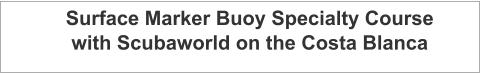 Surface Marker Buoy Specialty Course with Scubaworld on the Costa Blanca