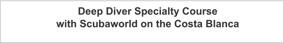 Deep Diver Specialty Course with Scubaworld on the Costa Blanca