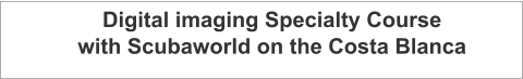 Digital imaging Specialty Course with Scubaworld on the Costa Blanca
